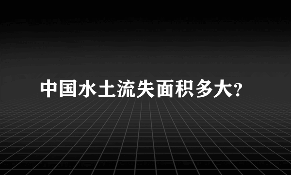 中国水土流失面积多大？