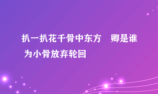 扒一扒花千骨中东方彧卿是谁 为小骨放弃轮回