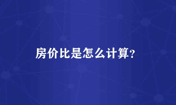 房价比是怎么计算？