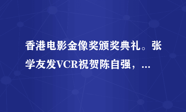 香港电影金像奖颁奖典礼。张学友发VCR祝贺陈自强，为其唱歌曲《My Way》。My Way是啥歌?没听过哦!