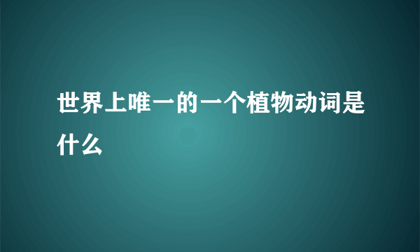 世界上唯一的一个植物动词是什么