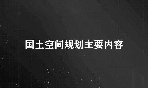 国土空间规划主要内容