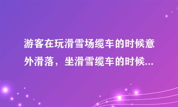 游客在玩滑雪场缆车的时候意外滑落，坐滑雪缆车的时候需要注意什么？