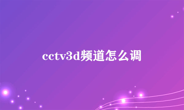 cctv3d频道怎么调