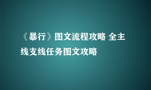 《暴行》图文流程攻略 全主线支线任务图文攻略