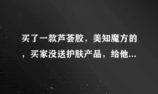 买了一款芦荟胶，美知魔方的，买家没送护肤产品，给他差评他居然打电话来骂我，要怎么办维权？