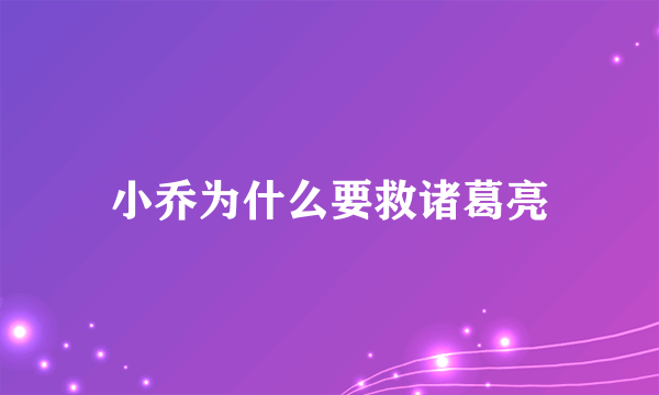 小乔为什么要救诸葛亮