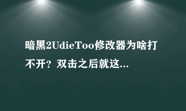 暗黑2UdieToo修改器为啥打不开？双击之后就这样子了？咋办呀