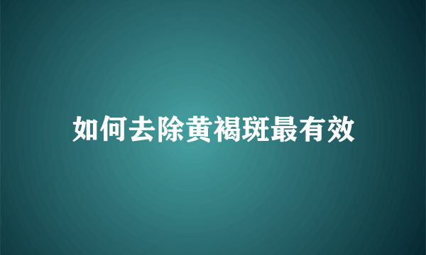 如何去除黄褐斑最有效