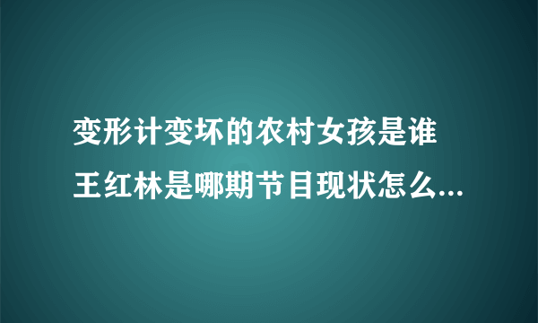 变形计变坏的农村女孩是谁 王红林是哪期节目现状怎么样了_飞外网