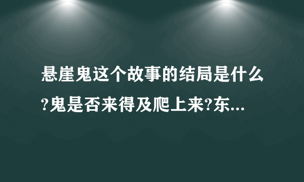 悬崖鬼这个故事的结局是什么?鬼是否来得及爬上来?东旭是否能再次获救?成均的弟弟不是是在山崖下发现成？