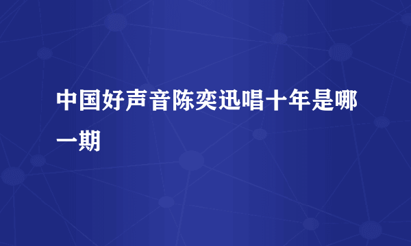 中国好声音陈奕迅唱十年是哪一期