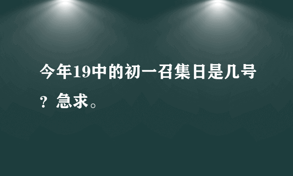 今年19中的初一召集日是几号？急求。