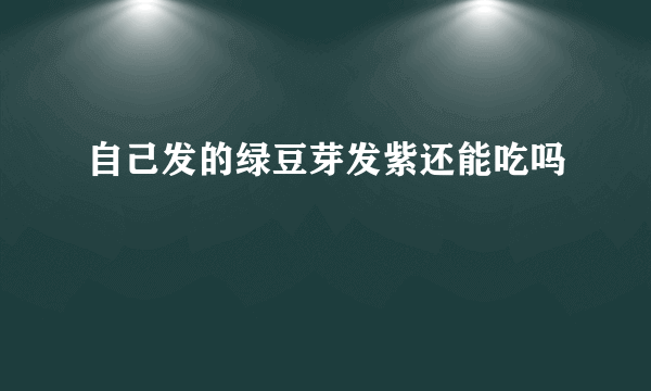 自己发的绿豆芽发紫还能吃吗