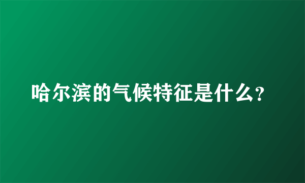 哈尔滨的气候特征是什么？