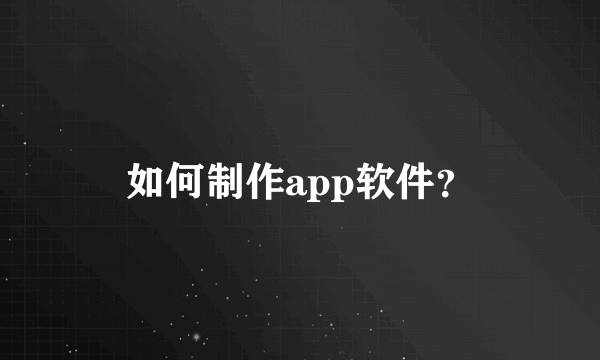 如何制作app软件？