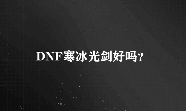 DNF寒冰光剑好吗？