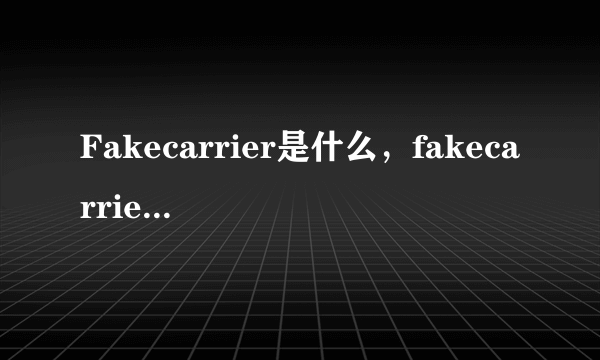 Fakecarrier是什么，fakecarrier怎么用