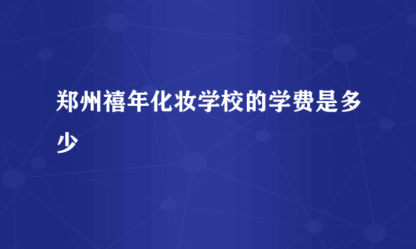 郑州禧年化妆学校的学费是多少