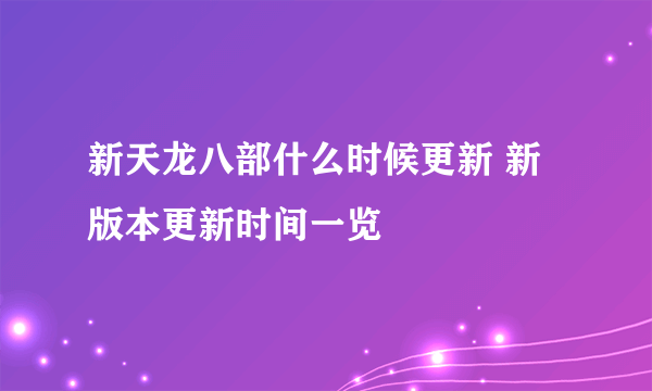 新天龙八部什么时候更新 新版本更新时间一览