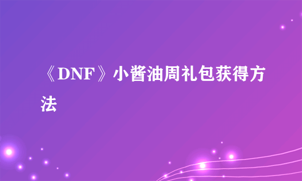 《DNF》小酱油周礼包获得方法