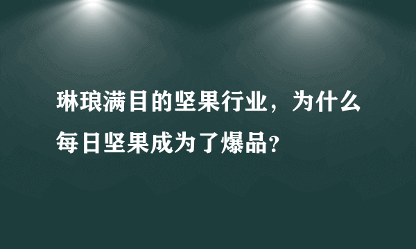 琳琅满目的坚果行业，为什么每日坚果成为了爆品？