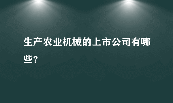 生产农业机械的上市公司有哪些？