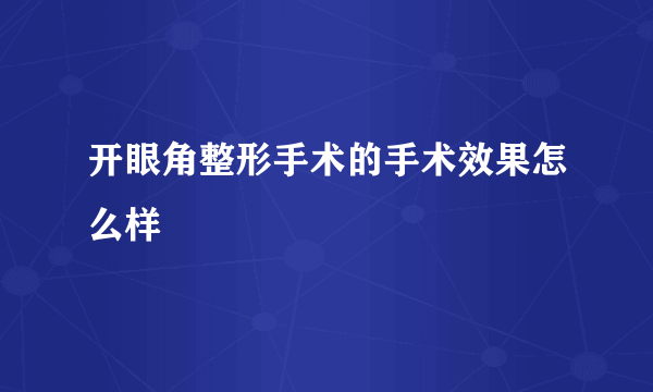 开眼角整形手术的手术效果怎么样