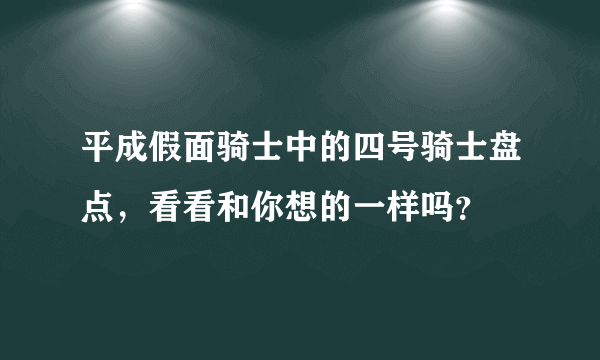 平成假面骑士中的四号骑士盘点，看看和你想的一样吗？