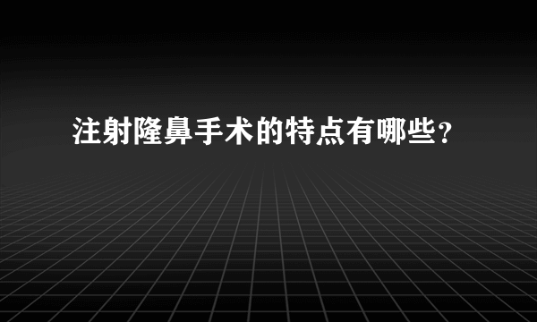 注射隆鼻手术的特点有哪些？