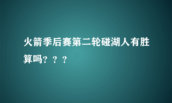 火箭季后赛第二轮碰湖人有胜算吗？？？