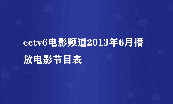 cctv6电影频道2013年6月播放电影节目表