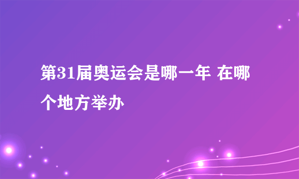 第31届奥运会是哪一年 在哪个地方举办