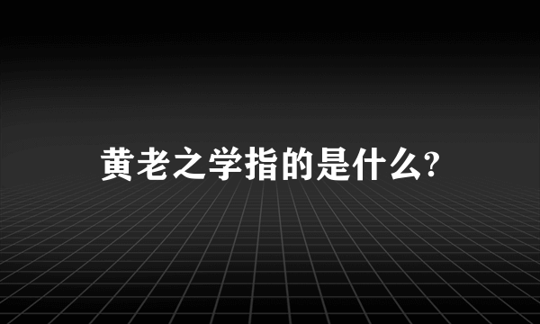 黄老之学指的是什么?