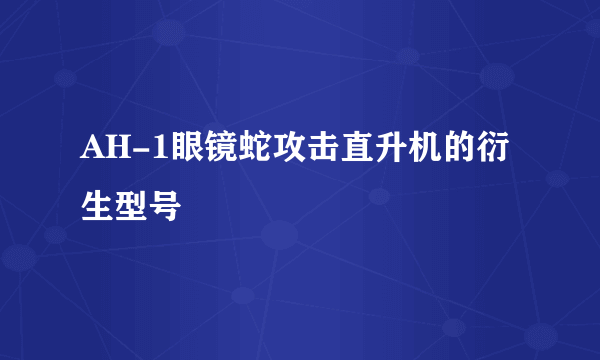 AH-1眼镜蛇攻击直升机的衍生型号