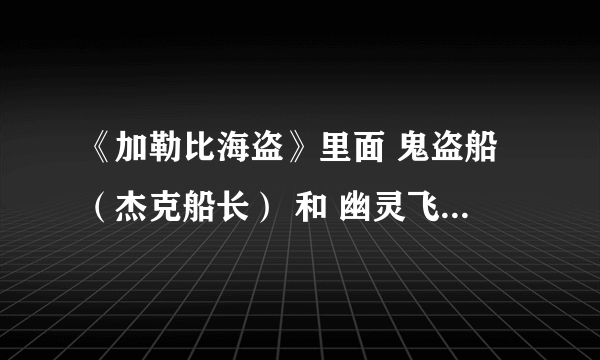 《加勒比海盗》里面 鬼盗船（杰克船长） 和 幽灵飞船（章鱼船长）的关系是什么？