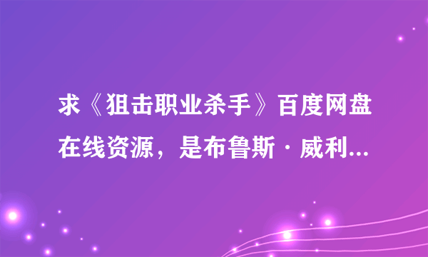 求《狙击职业杀手》百度网盘在线资源，是布鲁斯·威利斯主演的