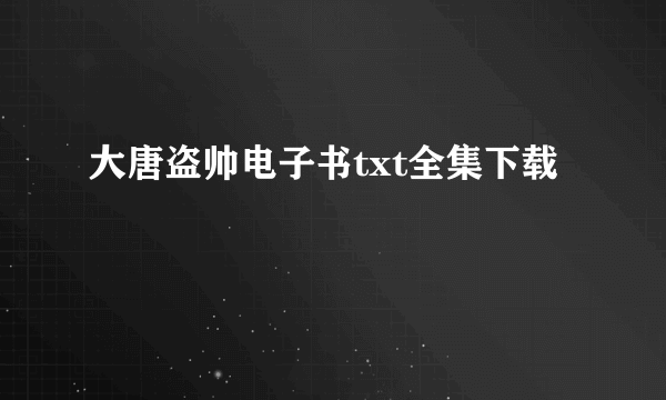 大唐盗帅电子书txt全集下载