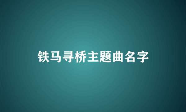 铁马寻桥主题曲名字