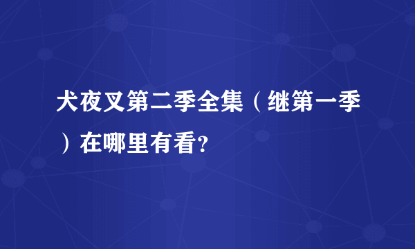 犬夜叉第二季全集（继第一季）在哪里有看？