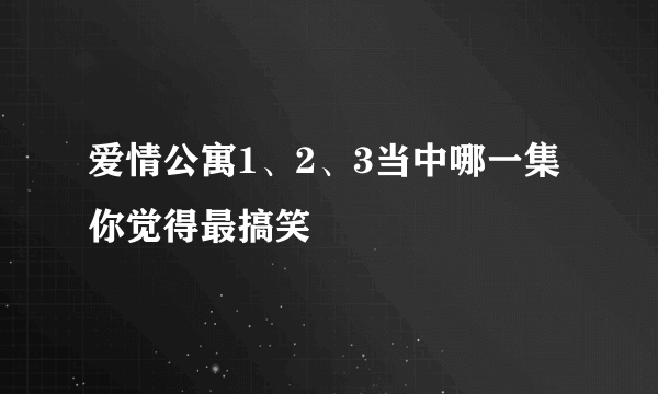 爱情公寓1、2、3当中哪一集你觉得最搞笑