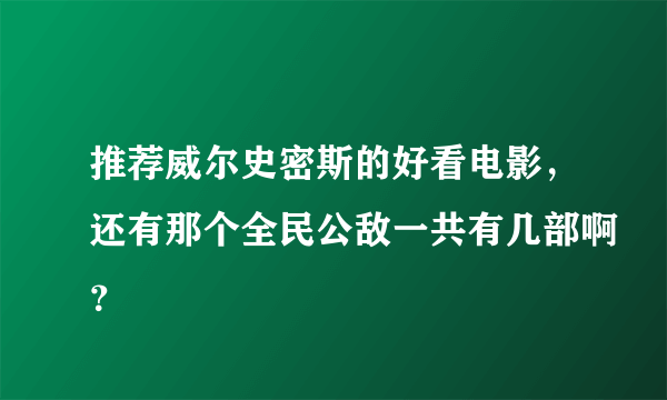 推荐威尔史密斯的好看电影，还有那个全民公敌一共有几部啊？