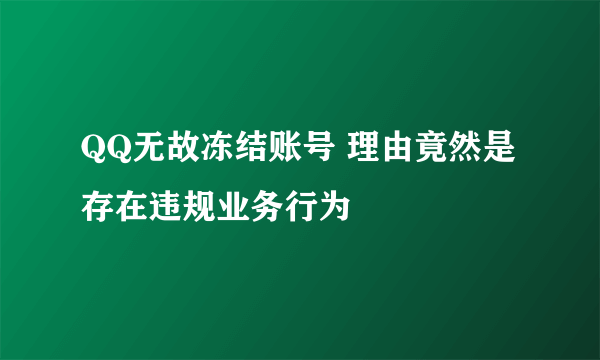 QQ无故冻结账号 理由竟然是存在违规业务行为