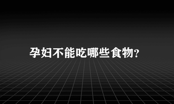 孕妇不能吃哪些食物？