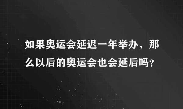 如果奥运会延迟一年举办，那么以后的奥运会也会延后吗？