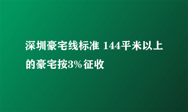 深圳豪宅线标准 144平米以上的豪宅按3%征收