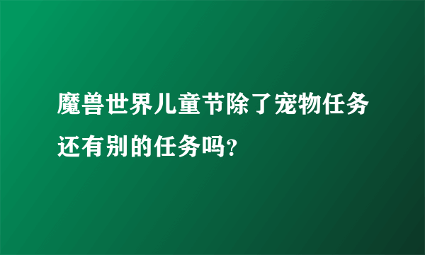 魔兽世界儿童节除了宠物任务还有别的任务吗？