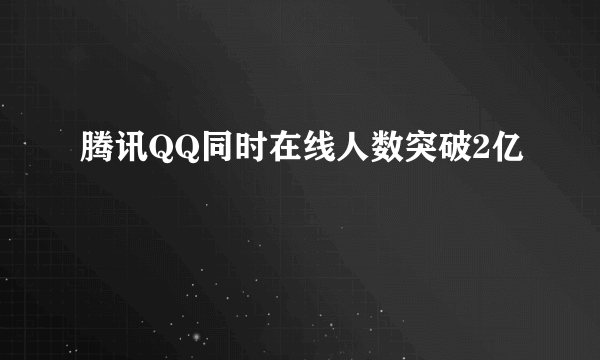 腾讯QQ同时在线人数突破2亿