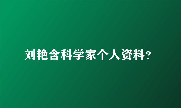 刘艳含科学家个人资料？