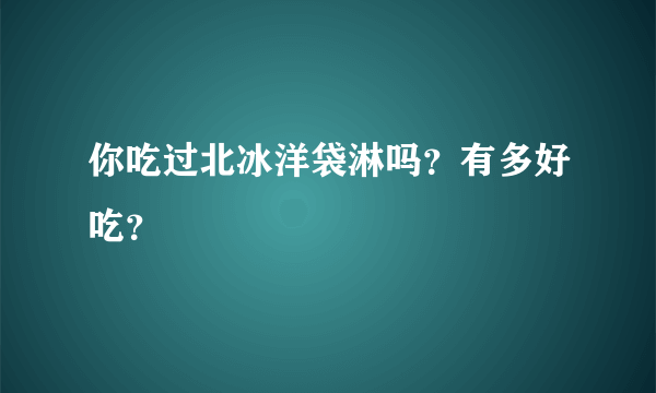 你吃过北冰洋袋淋吗？有多好吃？